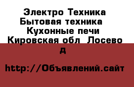 Электро-Техника Бытовая техника - Кухонные печи. Кировская обл.,Лосево д.
